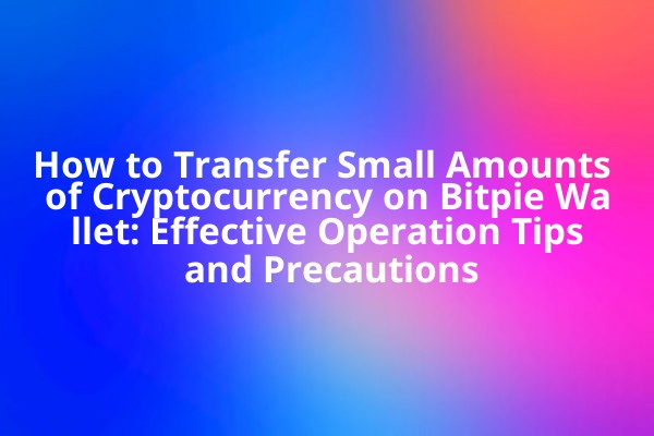 How to Transfer Small Amounts of Cryptocurrency on Bitpie Wallet: Effective Operation Tips and Precautions