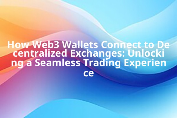 How Web3 Wallets Connect to Decentralized Exchanges: Unlocking a Seamless Trading Experience