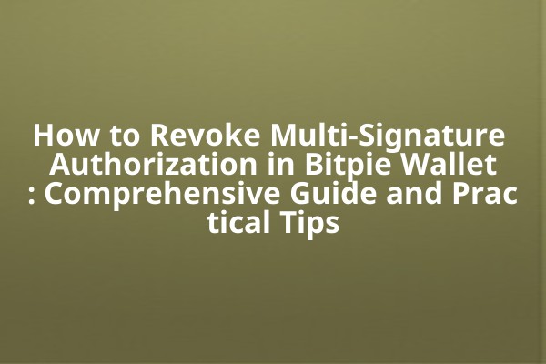 How to Revoke Multi-Signature Authorization in Bitpie Wallet: Comprehensive Guide and Practical Tips