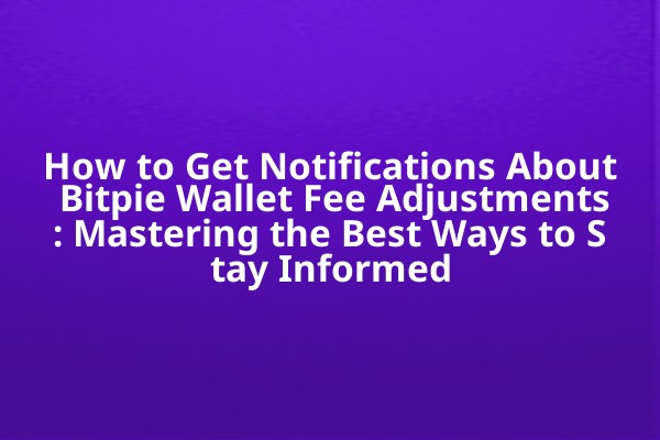How to Get Notifications About Bitpie Wallet Fee Adjustments: Mastering the Best Ways to Stay Informed