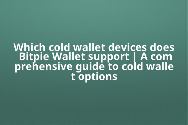 Which cold wallet devices does Bitpie Wallet support | A comprehensive guide to cold wallet options
