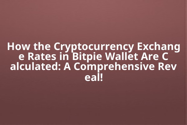 How the Cryptocurrency Exchange Rates in Bitpie Wallet Are Calculated: A Comprehensive Reveal!