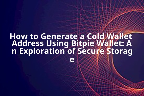 How to Generate a Cold Wallet Address Using Bitpie Wallet: An Exploration of Secure Storage