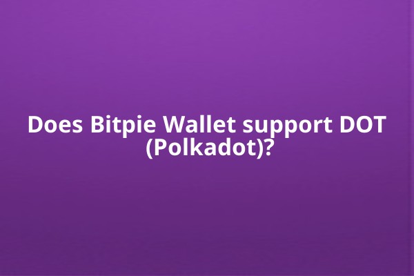 Does Bitpie Wallet support DOT (Polkadot)?