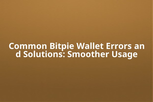 Common Bitpie Wallet Errors and Solutions: Smoother Usage