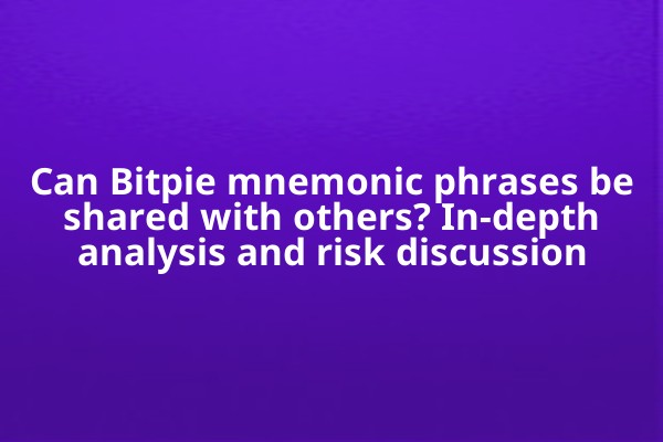 Can Bitpie mnemonic phrases be shared with others? In-depth analysis and risk discussion