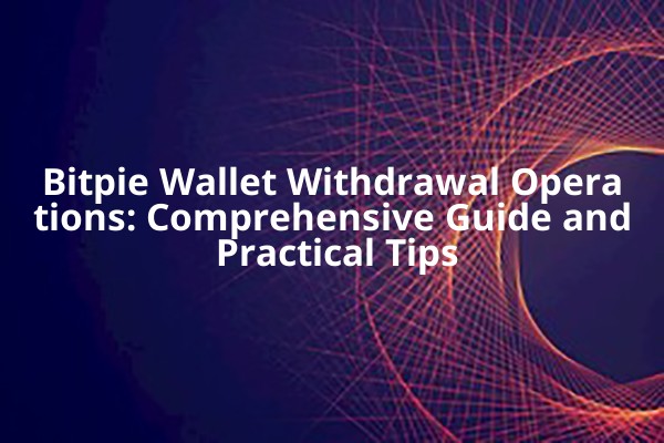 Bitpie Wallet Withdrawal Operations: Comprehensive Guide and Practical Tips