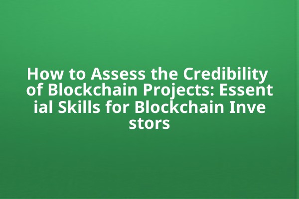 How to Assess the Credibility of Blockchain Projects: Essential Skills for Blockchain Investors