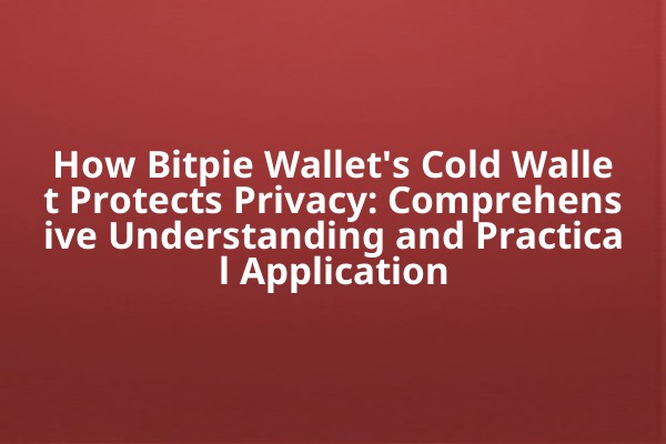 How Bitpie Wallet's Cold Wallet Protects Privacy: Comprehensive Understanding and Practical Application