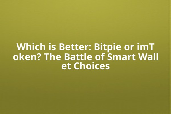 Which is Better: Bitpie or imToken? The Battle of Smart Wallet Choices