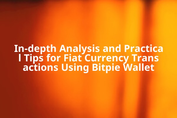 In-depth Analysis and Practical Tips for Fiat Currency Transactions Using Bitpie Wallet