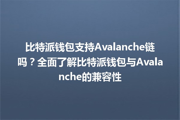 比特派钱包支持Avalanche链吗？全面了解比特派钱包与Avalanche的兼容性