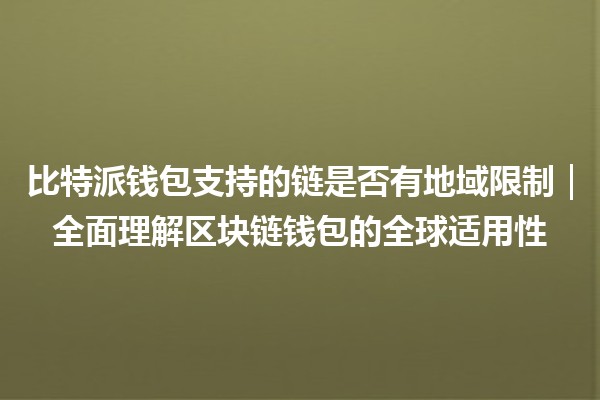 比特派钱包支持的链是否有地域限制｜全面理解区块链钱包的全球适用性