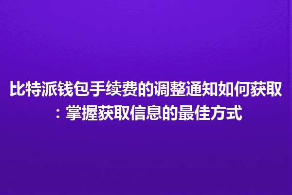 比特派钱包手续费的调整通知如何获取：掌握获取信息的最佳方式