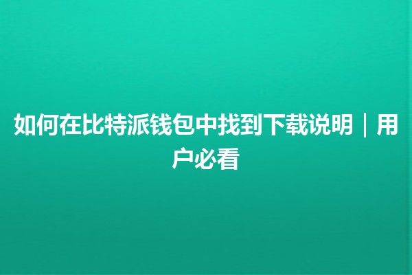 如何在比特派钱包中找到下载说明｜用户必看
