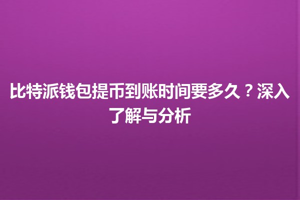 比特派钱包提币到账时间要多久？深入了解与分析