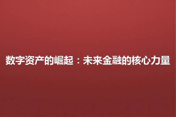 数字资产的崛起：未来金融的核心力量