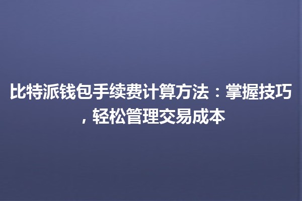 比特派钱包手续费计算方法：掌握技巧，轻松管理交易成本