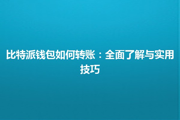 比特派钱包如何转账：全面了解与实用技巧