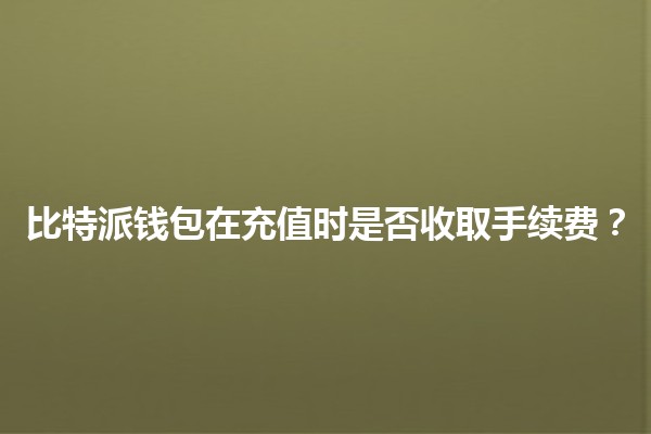 比特派钱包在充值时是否收取手续费？