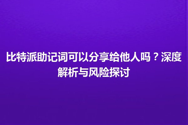 比特派助记词可以分享给他人吗？深度解析与风险探讨