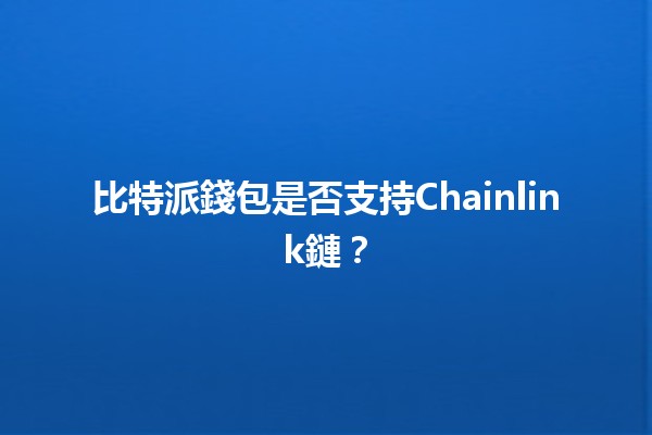 比特派錢包是否支持Chainlink鏈？🪙🔗