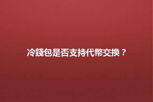 冷錢包是否支持代幣交換？🪙🔒