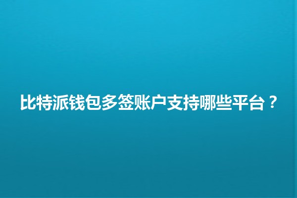 比特派钱包多签账户支持哪些平台？🔑💰