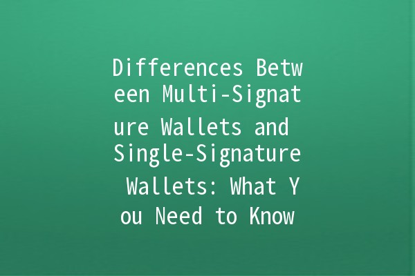 Differences Between Multi-Signature Wallets and Single-Signature Wallets: What You Need to Know 🔑💰