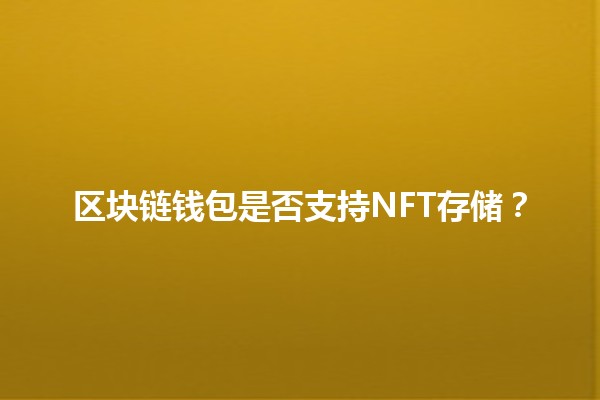 区块链钱包是否支持NFT存储？🔑📦