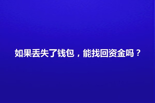 如果丢失了钱包，能找回资金吗？🧳💰