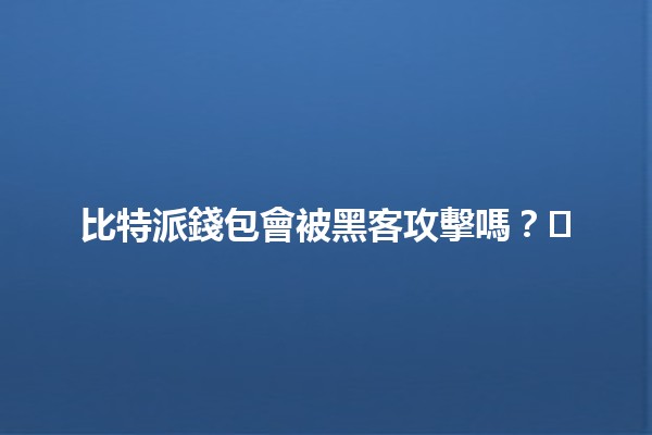 比特派錢包會被黑客攻擊嗎？🛡️💰