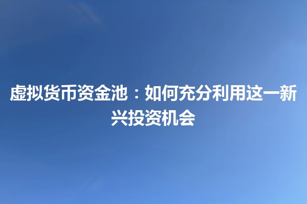 虚拟货币资金池：如何充分利用这一新兴投资机会💰✨