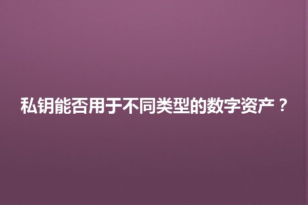 私钥能否用于不同类型的数字资产？