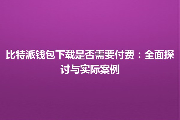 比特派钱包下载是否需要付费：全面探讨与实际案例