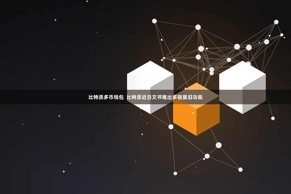 比特派多币钱包  比特派近日文书推出多链复旧功能