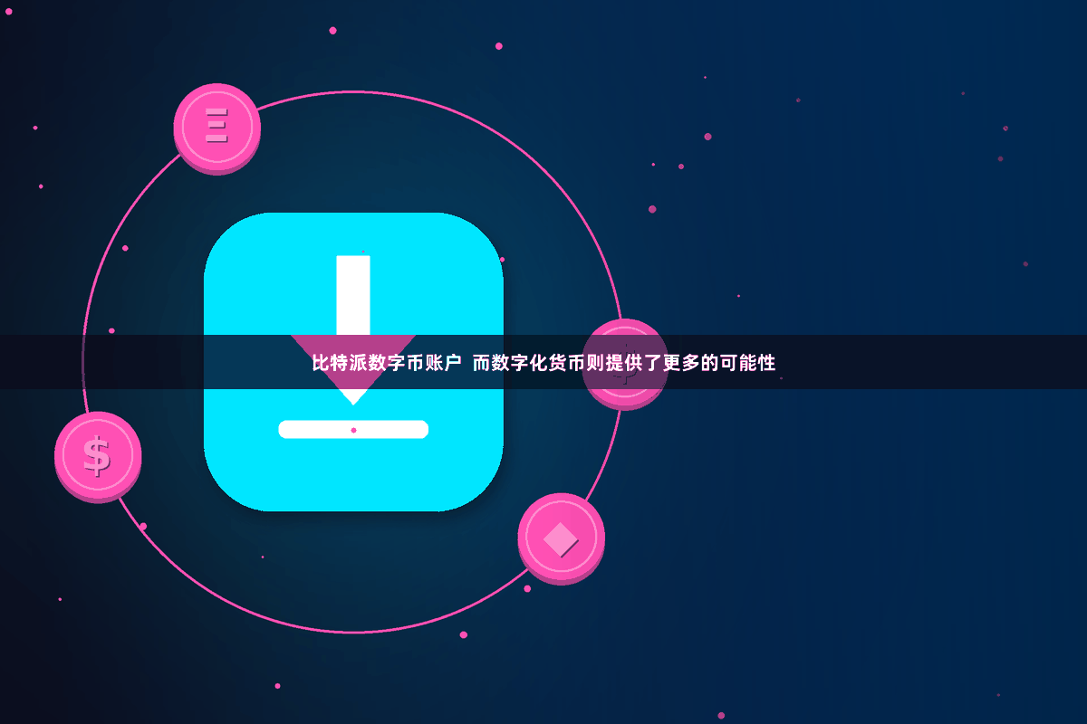 比特派数字币账户  而数字化货币则提供了更多的可能性